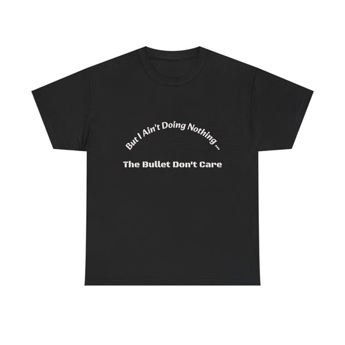 But I Ain't Doing Nothing The Bullet Don't Care T-Shirt | Street Safety | Survival Wisdom