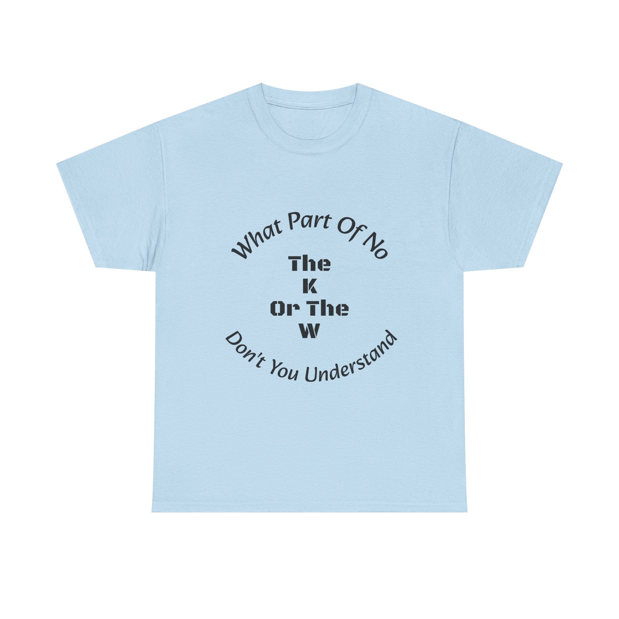 What Part Of NO The K Or The W Don't You Understand T-Shirt | Clever Wordplay | Boundary Enforcement