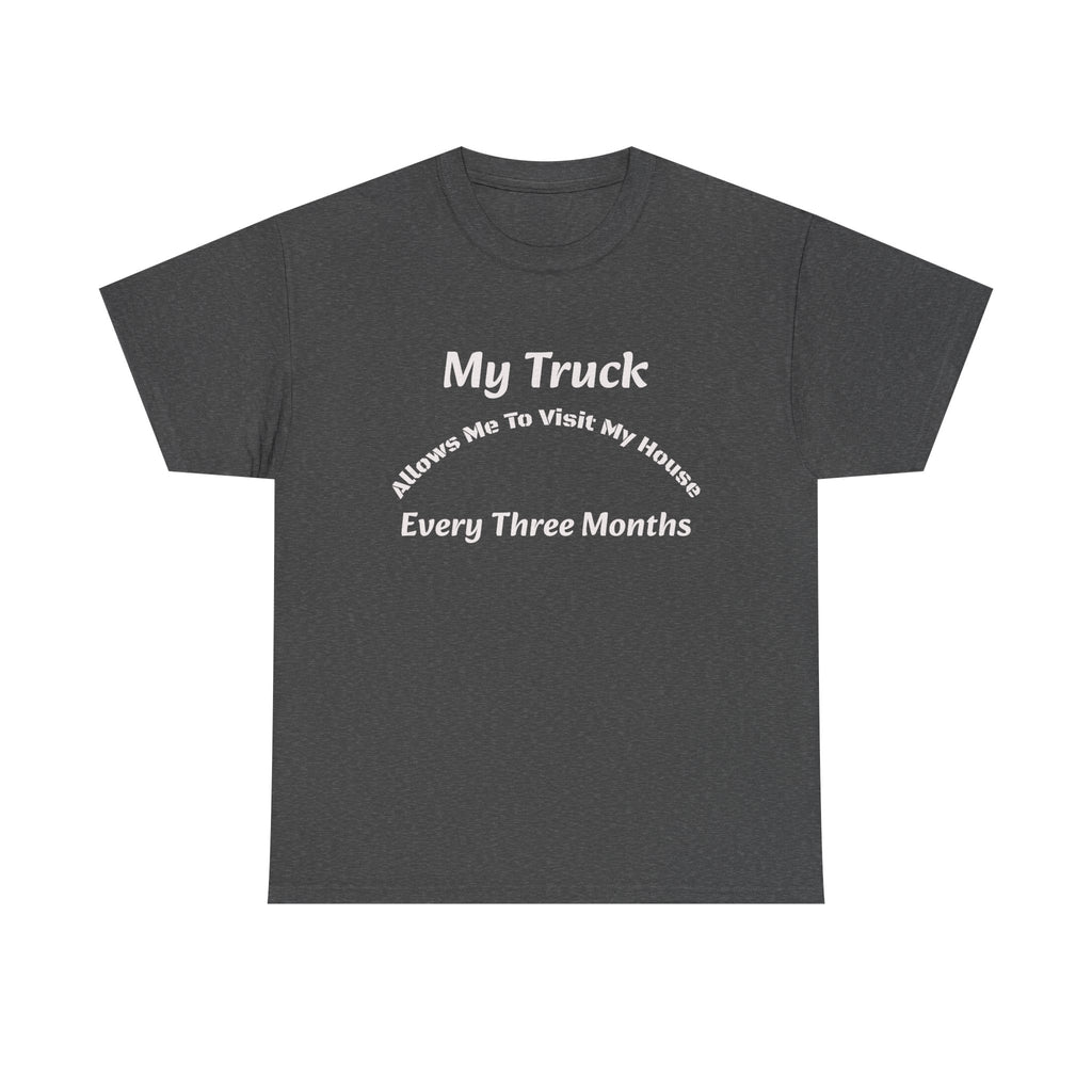 My Truck Allows Me To Visit My House Every 3 Months T-Shirt | OTR Trucker Life | Road Warrior