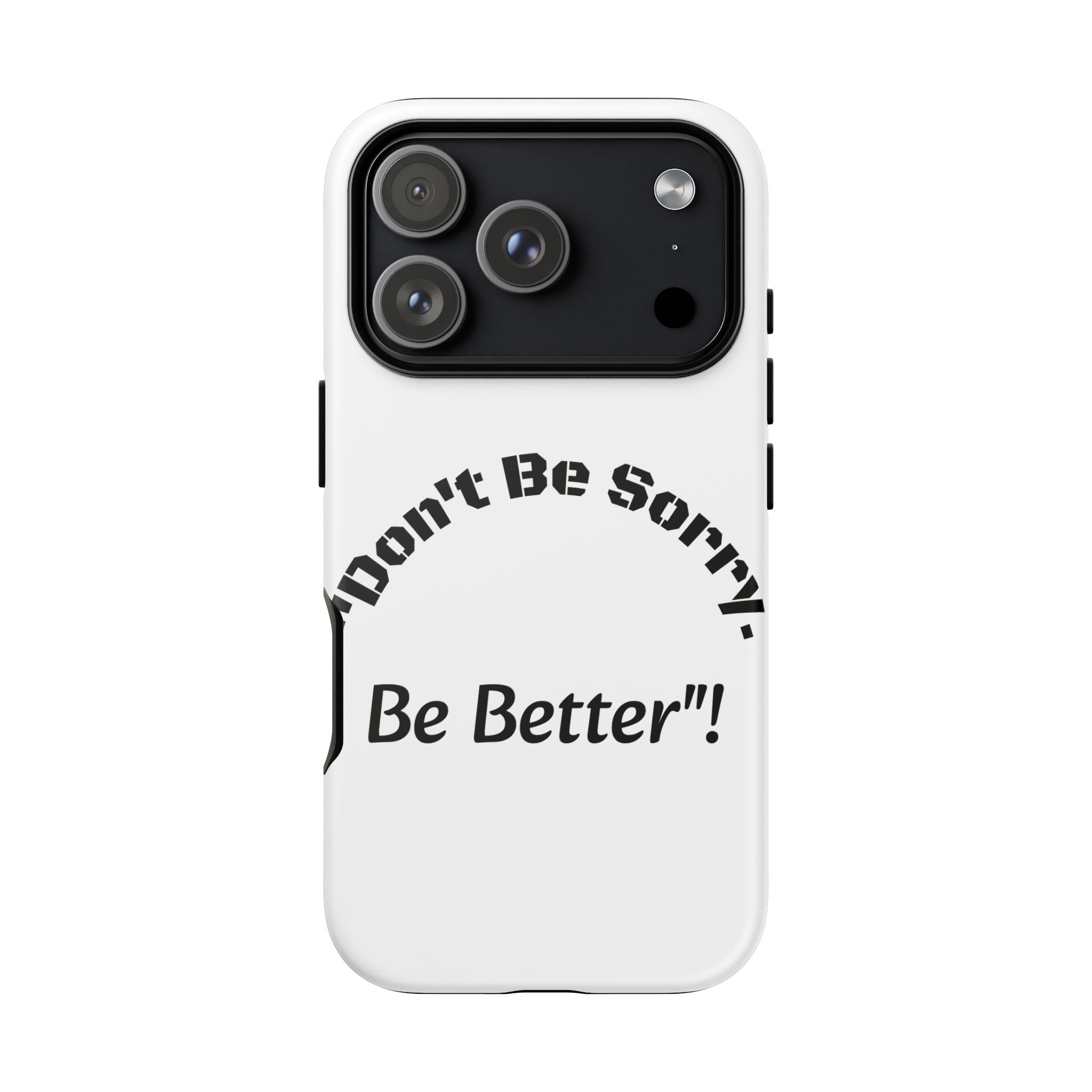 Don't Be Sorry Be Better Phone Case | Tough Case | Motivational Quote | iPhone Samsung Galaxy