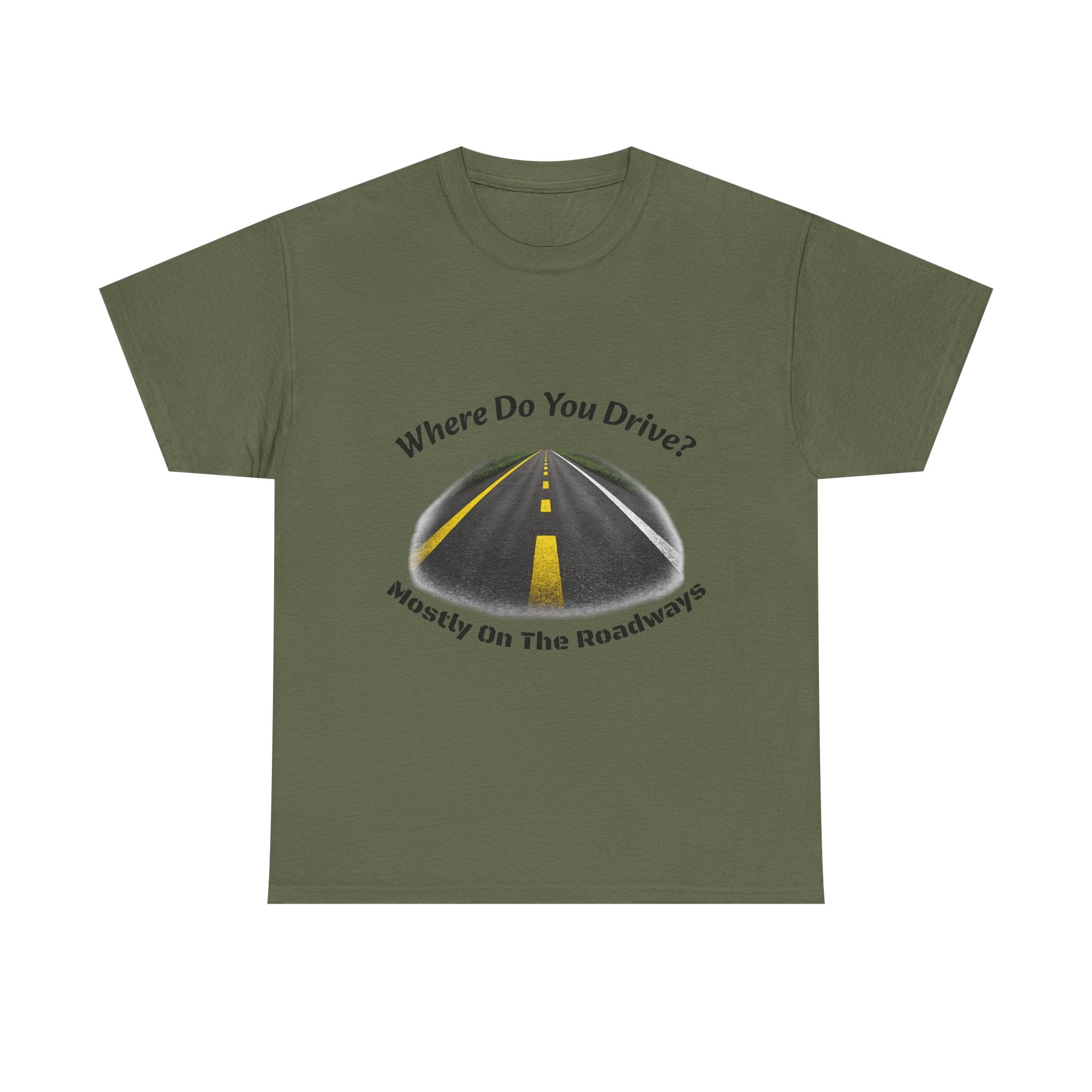 Where Do You Drive Mostly On The Roadways T-Shirt | Trucker Sarcasm | CDL Driver Humor