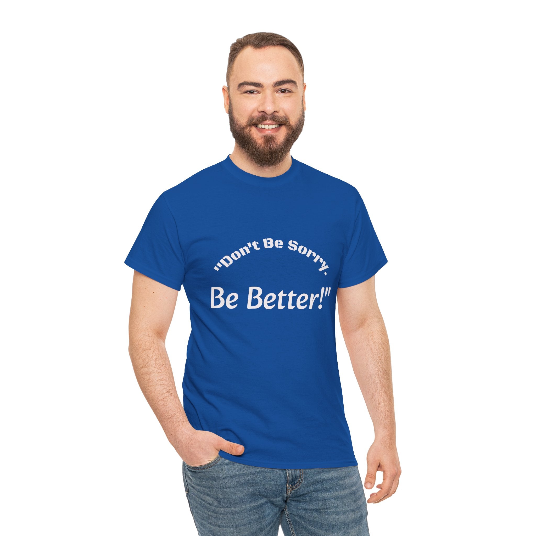 Don't Be Sorry Be Better! T-Shirt | Motivational Quote Tee | Unisex Cotton Shirt"