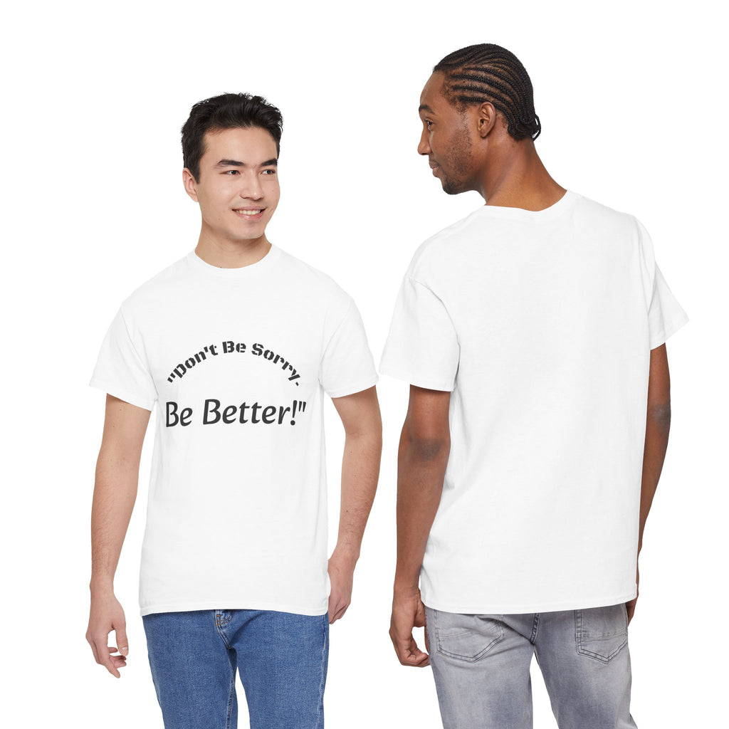 Don't Be Sorry Be Better! T-Shirt | Motivational Quote Tee | Unisex Cotton Shirt"