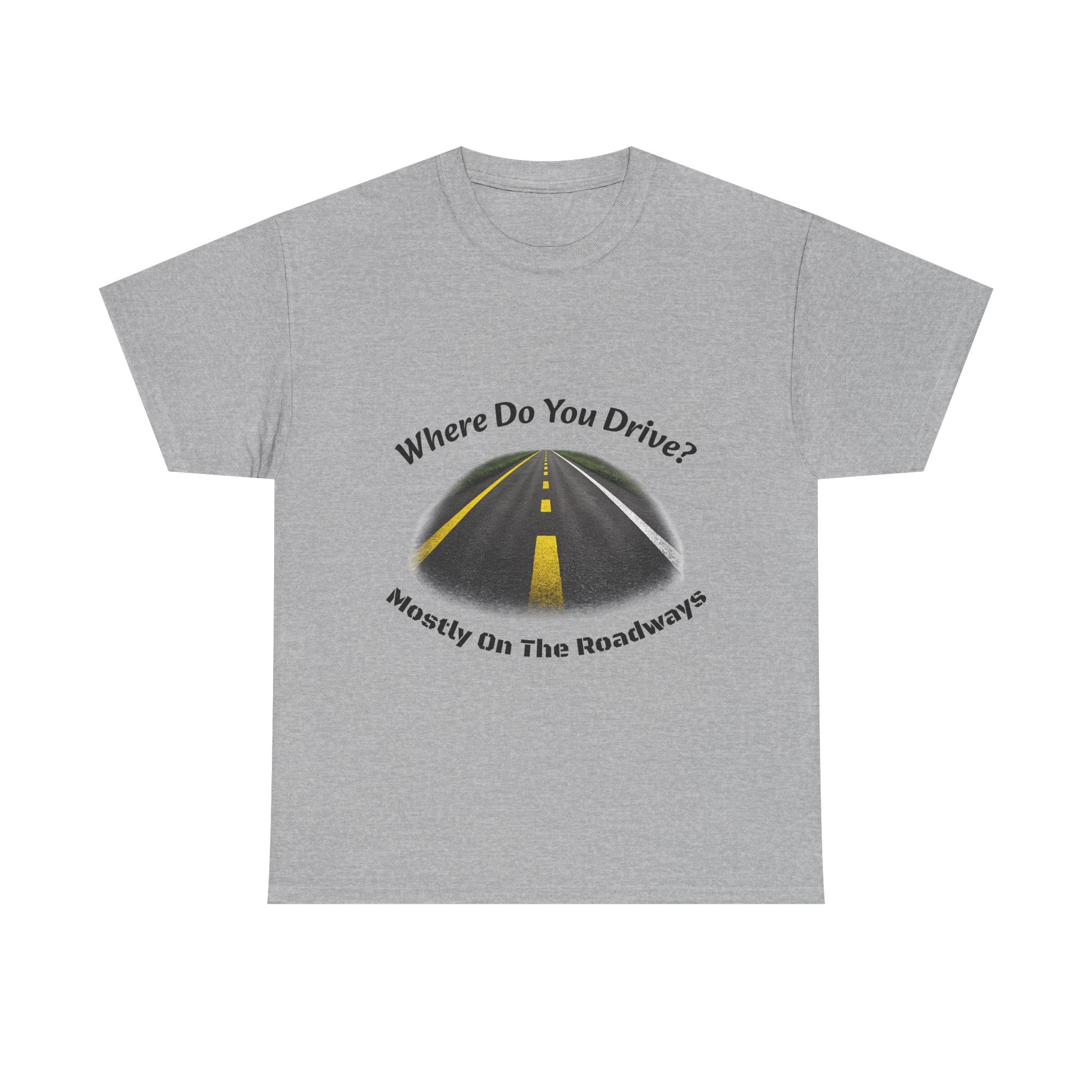 Where Do You Drive Mostly On The Roadways T-Shirt | Trucker Sarcasm | CDL Driver Humor