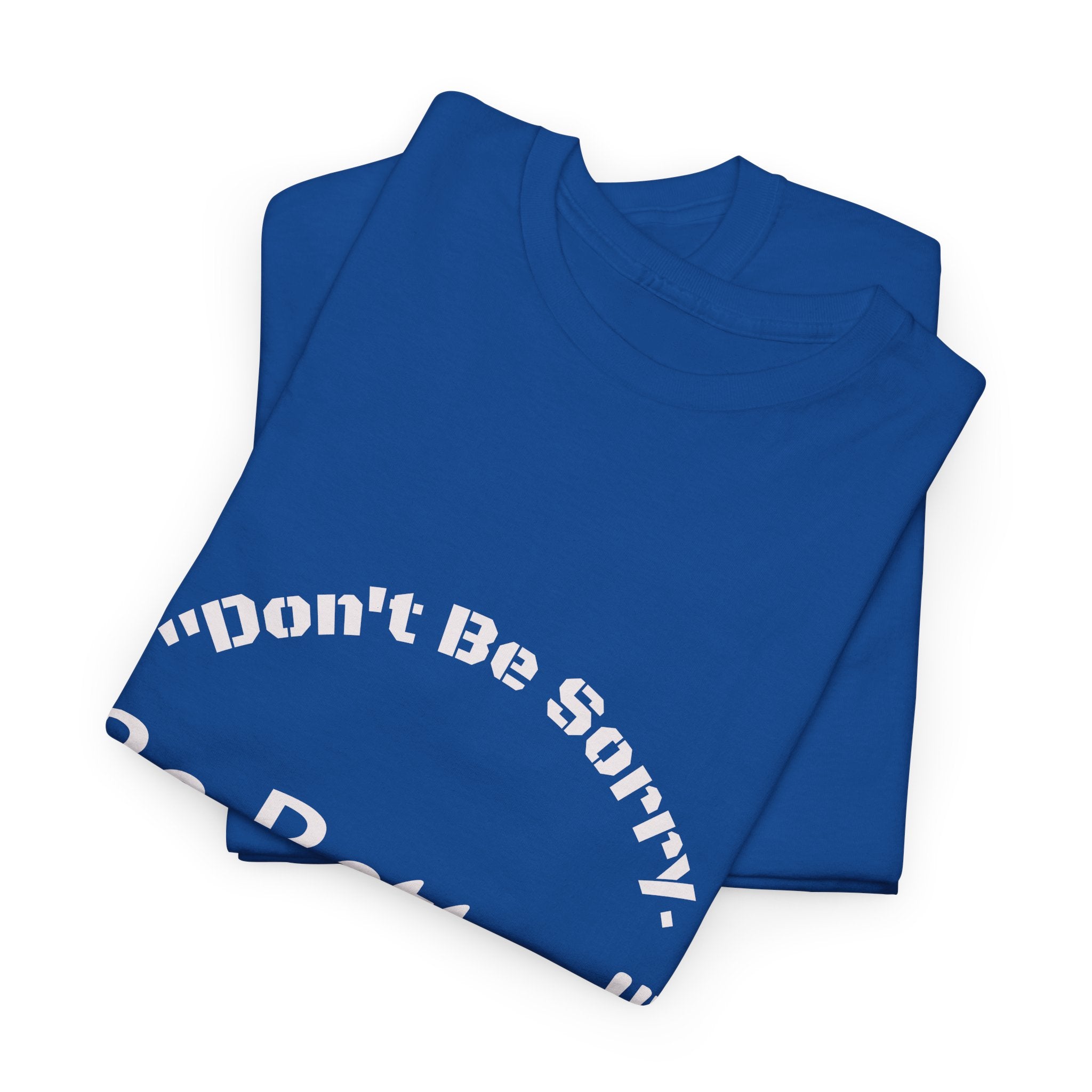 Don't Be Sorry Be Better! T-Shirt | Motivational Quote Tee | Unisex Cotton Shirt"