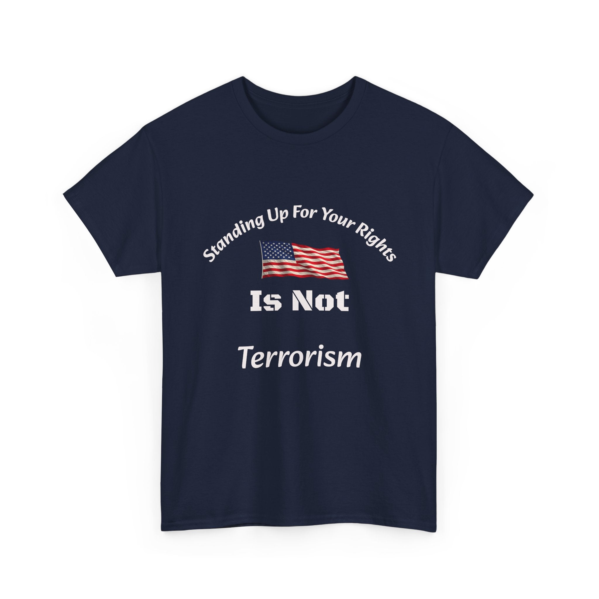 Standing Up For Your Rights Is Not Terrorism T-Shirt | Protest Shirt | Civil Liberties Tee Unisex Heavy Cotton Tee
