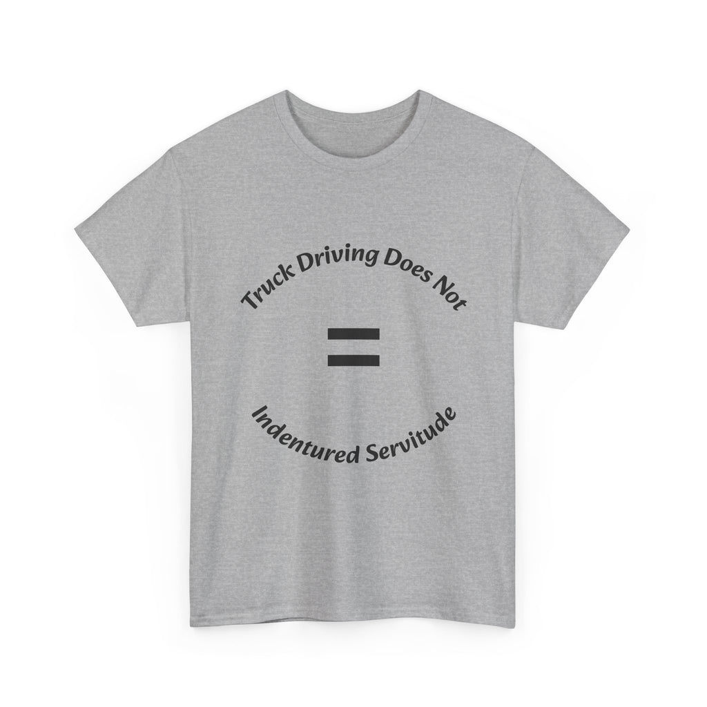Truck Driving Does Not Equal Indentured Servitude T-Shirt | Driver Rights | Professional Respect