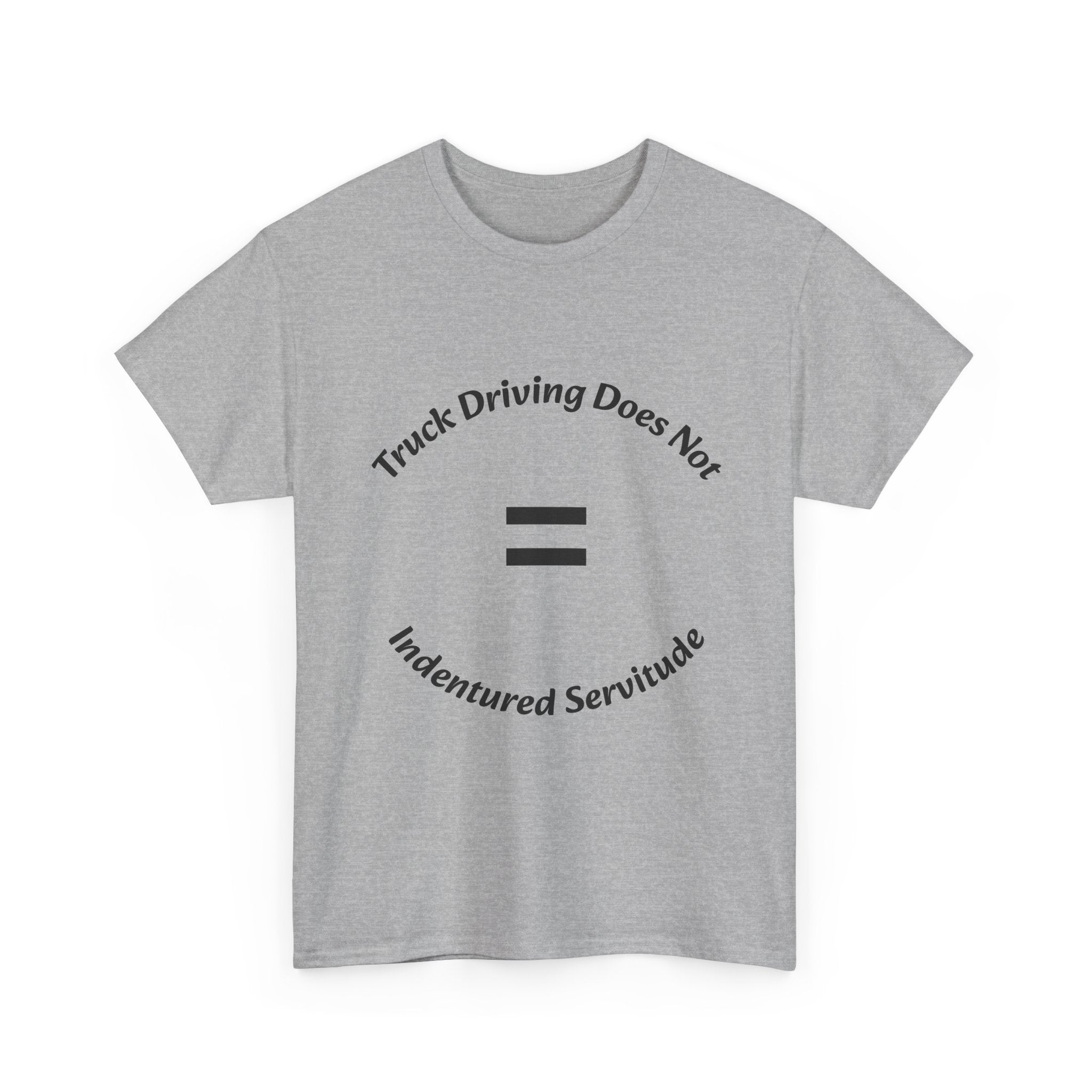 Truck Driving Does Not Equal Indentured Servitude T-Shirt | Driver Rights | Professional Respect