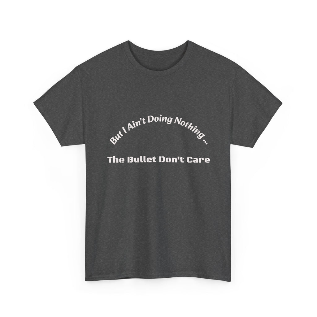 But I Ain't Doing Nothing The Bullet Don't Care T-Shirt | Street Safety | Survival Wisdom