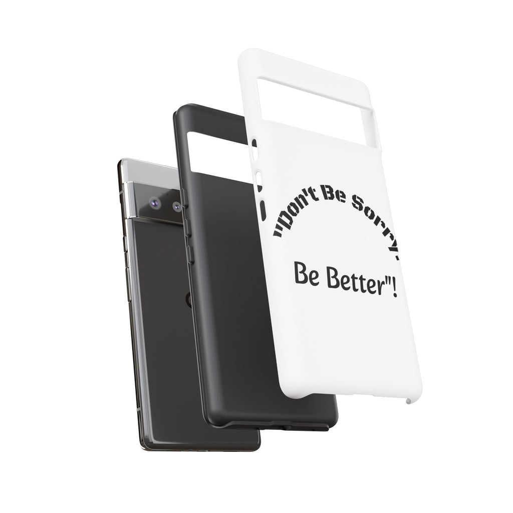 Don't Be Sorry Be Better Phone Case | Tough Case | Motivational Quote | iPhone Samsung Galaxy