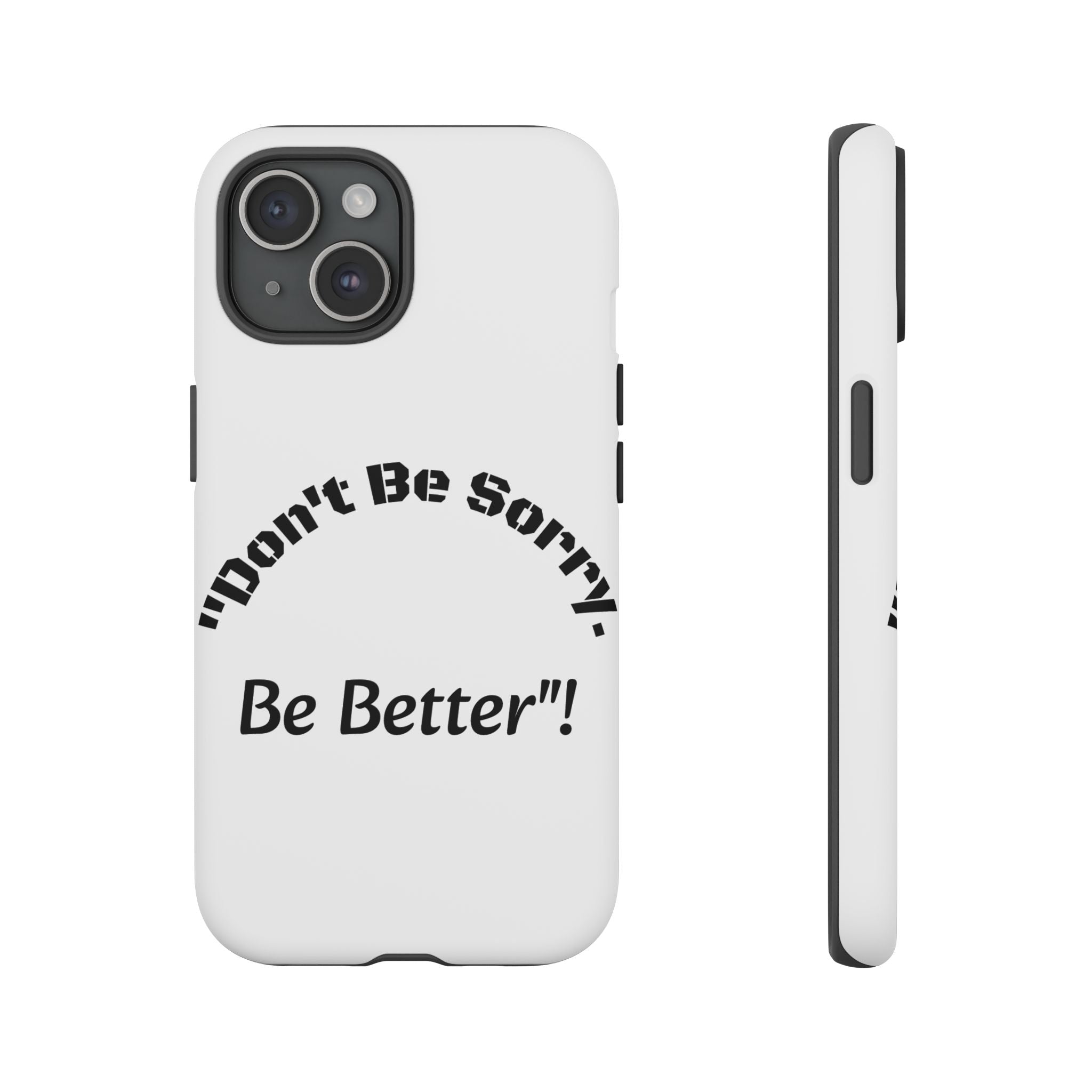 Don't Be Sorry Be Better Phone Case | Tough Case | Motivational Quote | iPhone Samsung Galaxy