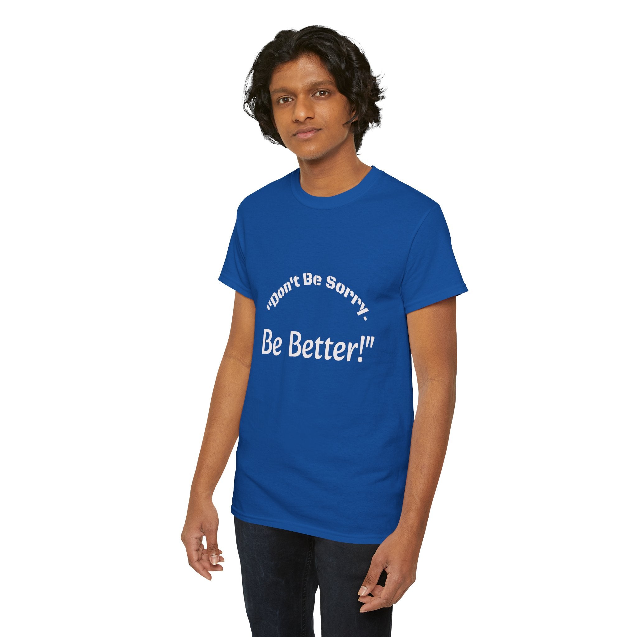 Don't Be Sorry Be Better! T-Shirt | Motivational Quote Tee | Unisex Cotton Shirt"