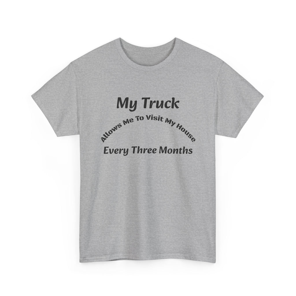 My Truck Allows Me To Visit My House Every 3 Months T-Shirt | OTR Trucker Life | Road Warrior