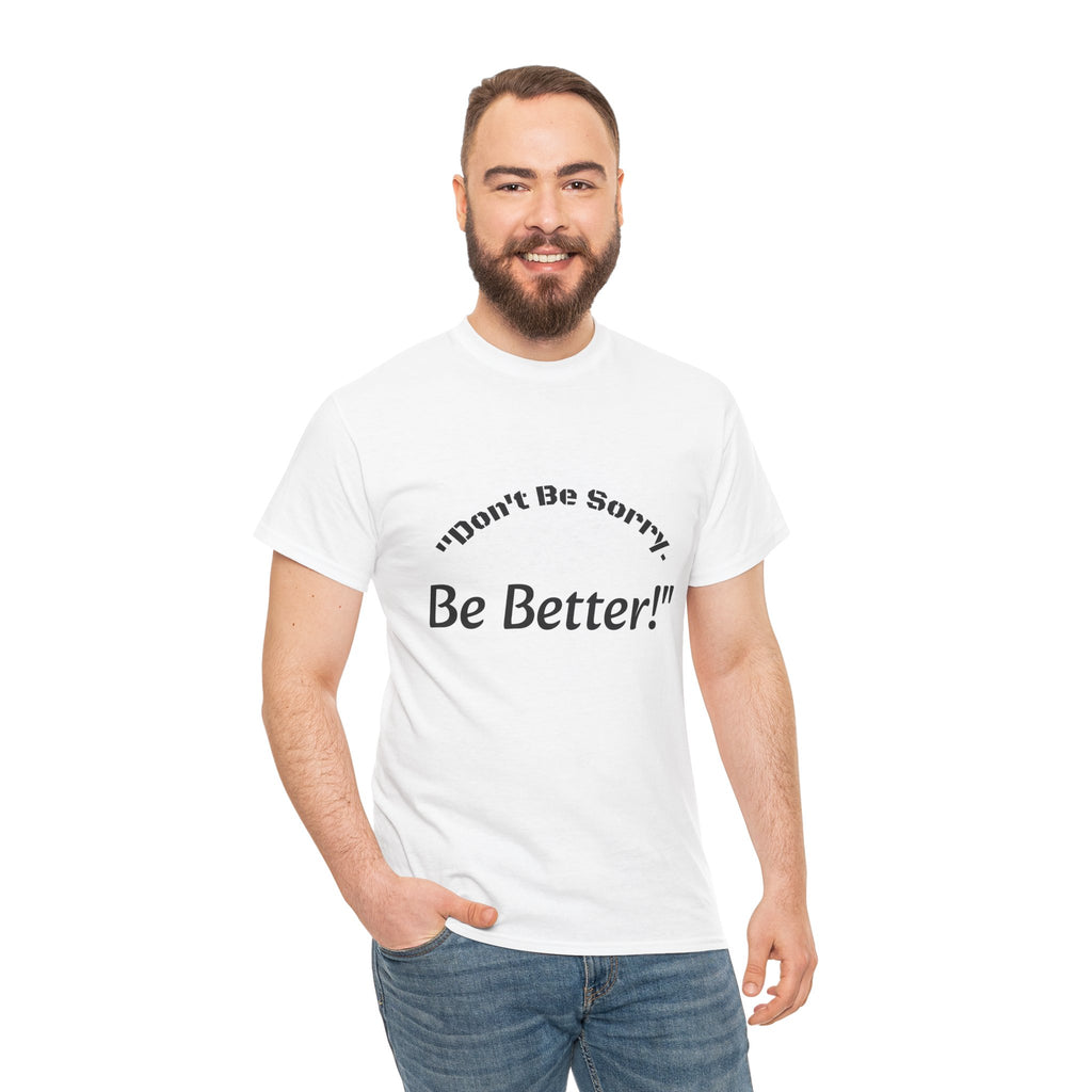 Don't Be Sorry Be Better! T-Shirt | Motivational Quote Tee | Unisex Cotton Shirt"