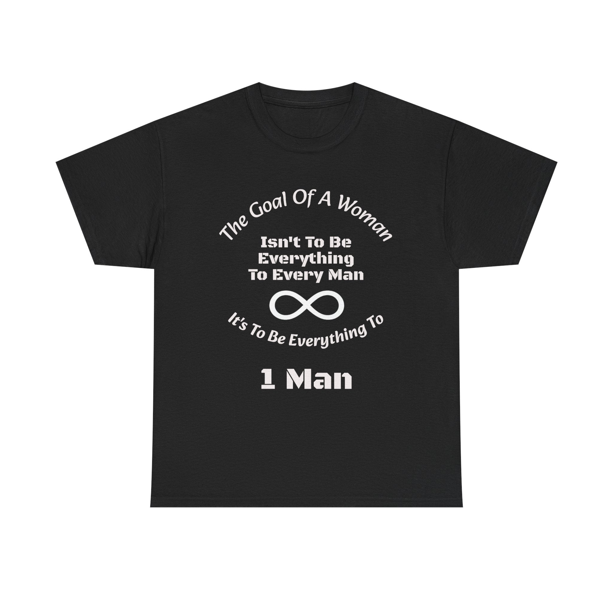 The Goal Of A Woman Isn't To Be Everything To Every Man T-Shirt | Relationship Wisdom | One Person Focus