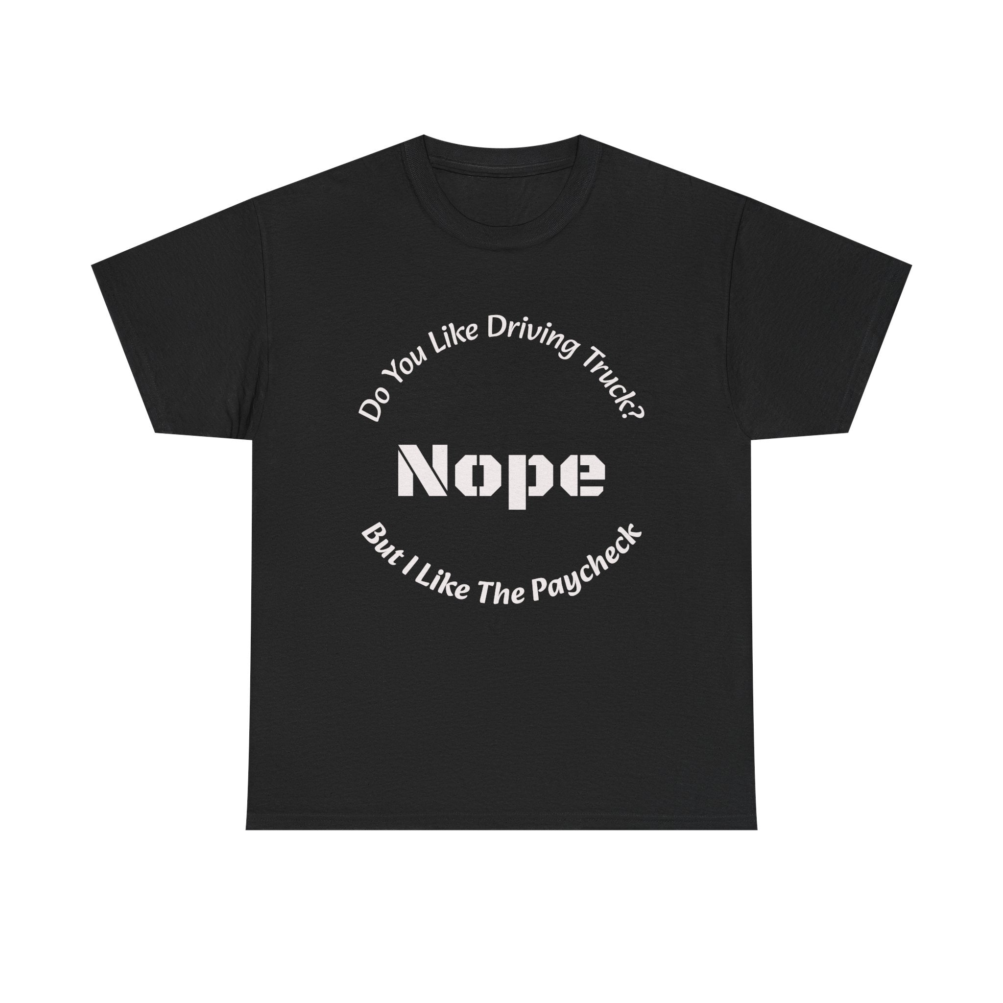 Do You Like Driving Trucks Nope But I Like The Paycheck T-Shirt | Trucker Honesty | Work For Money