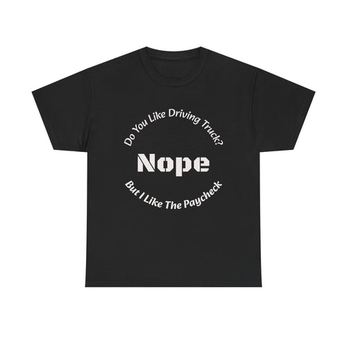 Do You Like Driving Trucks Nope But I Like The Paycheck T-Shirt | Trucker Honesty | Work For Money