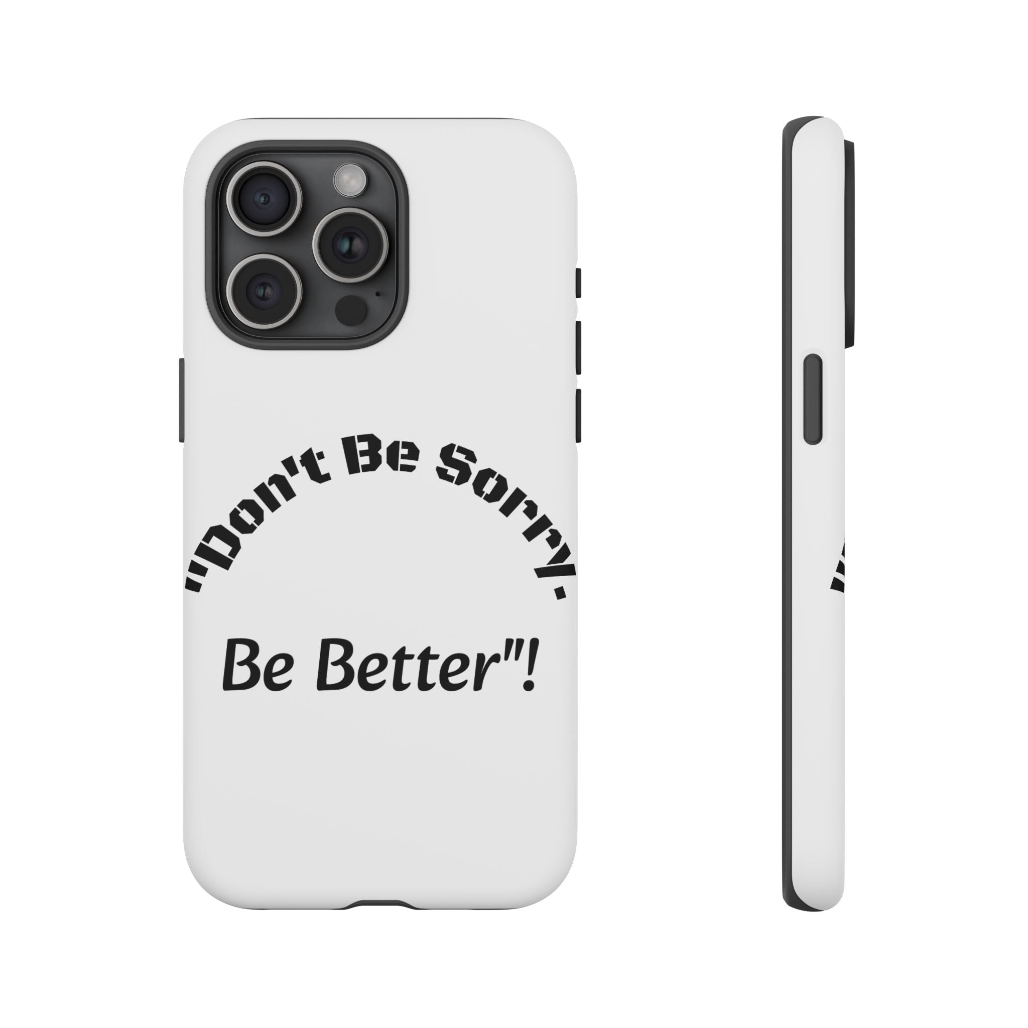 Don't Be Sorry Be Better Phone Case | Tough Case | Motivational Quote | iPhone Samsung Galaxy