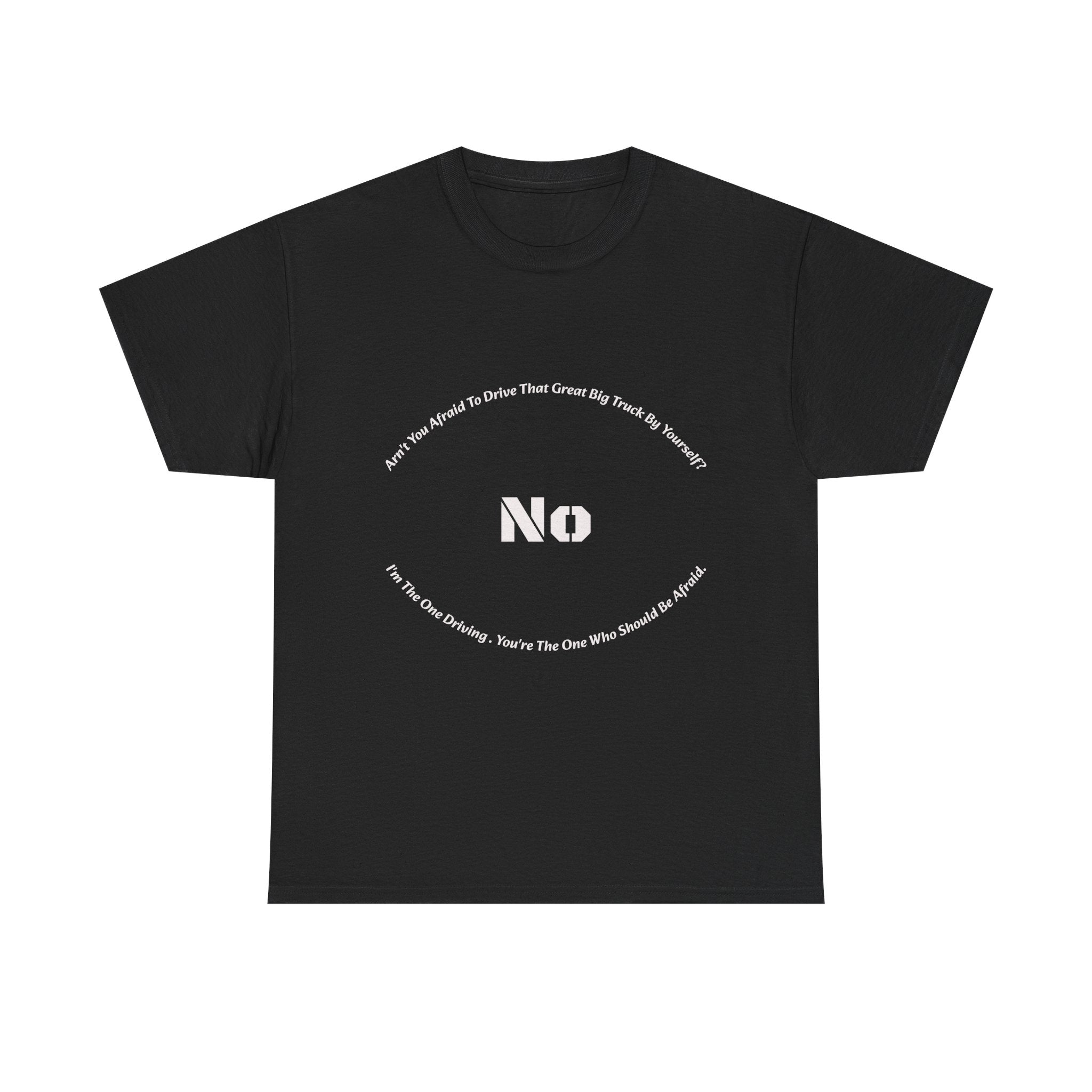Aren't You Afraid To Drive That Big Truck By Yourself T-Shirt | Female Trucker Response | No I'm Driving