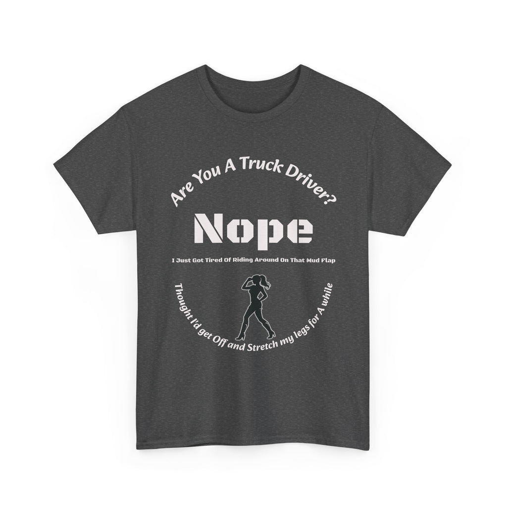 Nope Just Got Tired Of Riding Around On That Mud Flap T-Shirt | Female Trucker | Woman Driver Humor