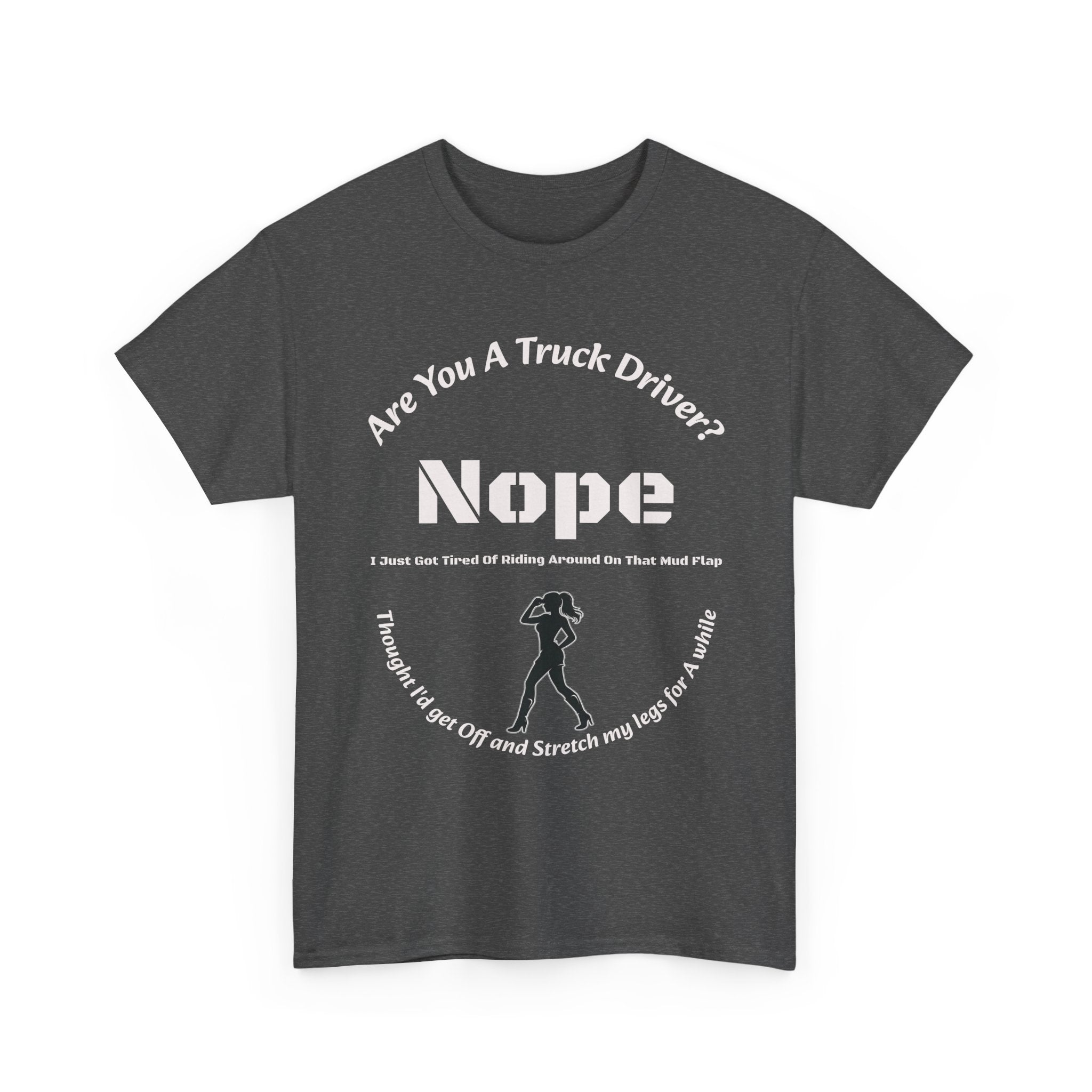 Nope Just Got Tired Of Riding Around On That Mud Flap T-Shirt | Female Trucker | Woman Driver Humor