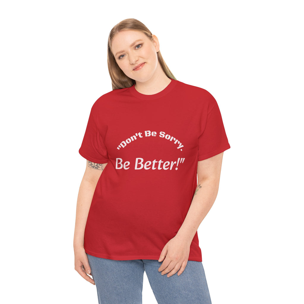 Don't Be Sorry Be Better! T-Shirt | Motivational Quote Tee | Unisex Cotton Shirt"