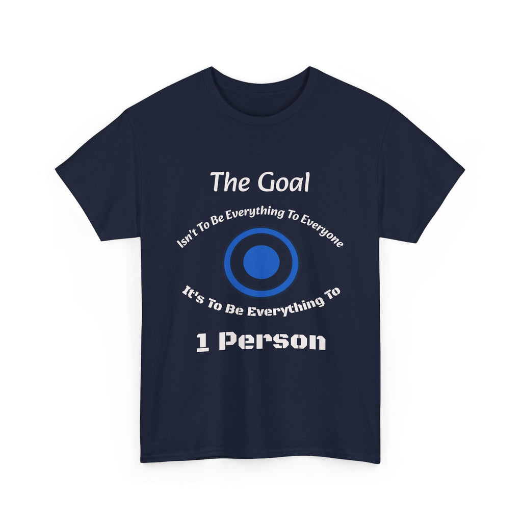The Goal Isn't To Be Everything To Everyone Shirt | Relationship Quote Tee | Marriage Wisdom T-Shirt"