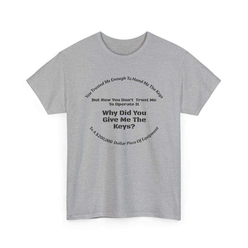 You Trusted Me With The Keys But Don't Trust Me To Operate It T-Shirt | Trucker Micromanagement | Driver Autonomy