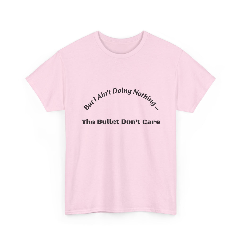 But I Ain't Doing Nothing The Bullet Don't Care T-Shirt | Street Safety | Survival Wisdom