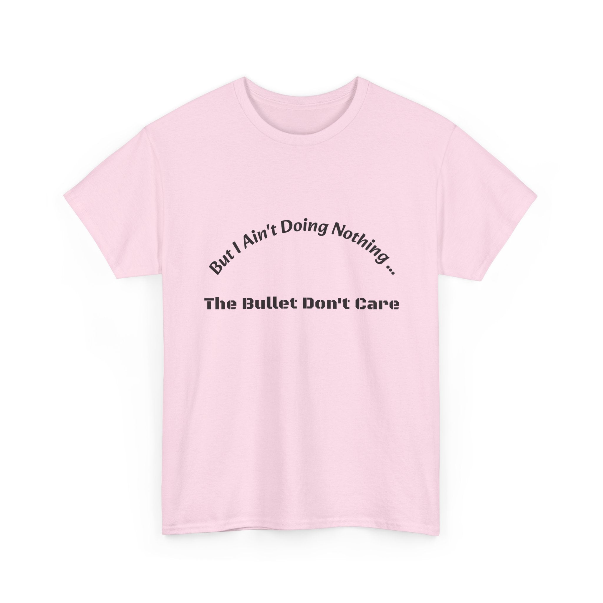 But I Ain't Doing Nothing The Bullet Don't Care T-Shirt | Street Safety | Survival Wisdom