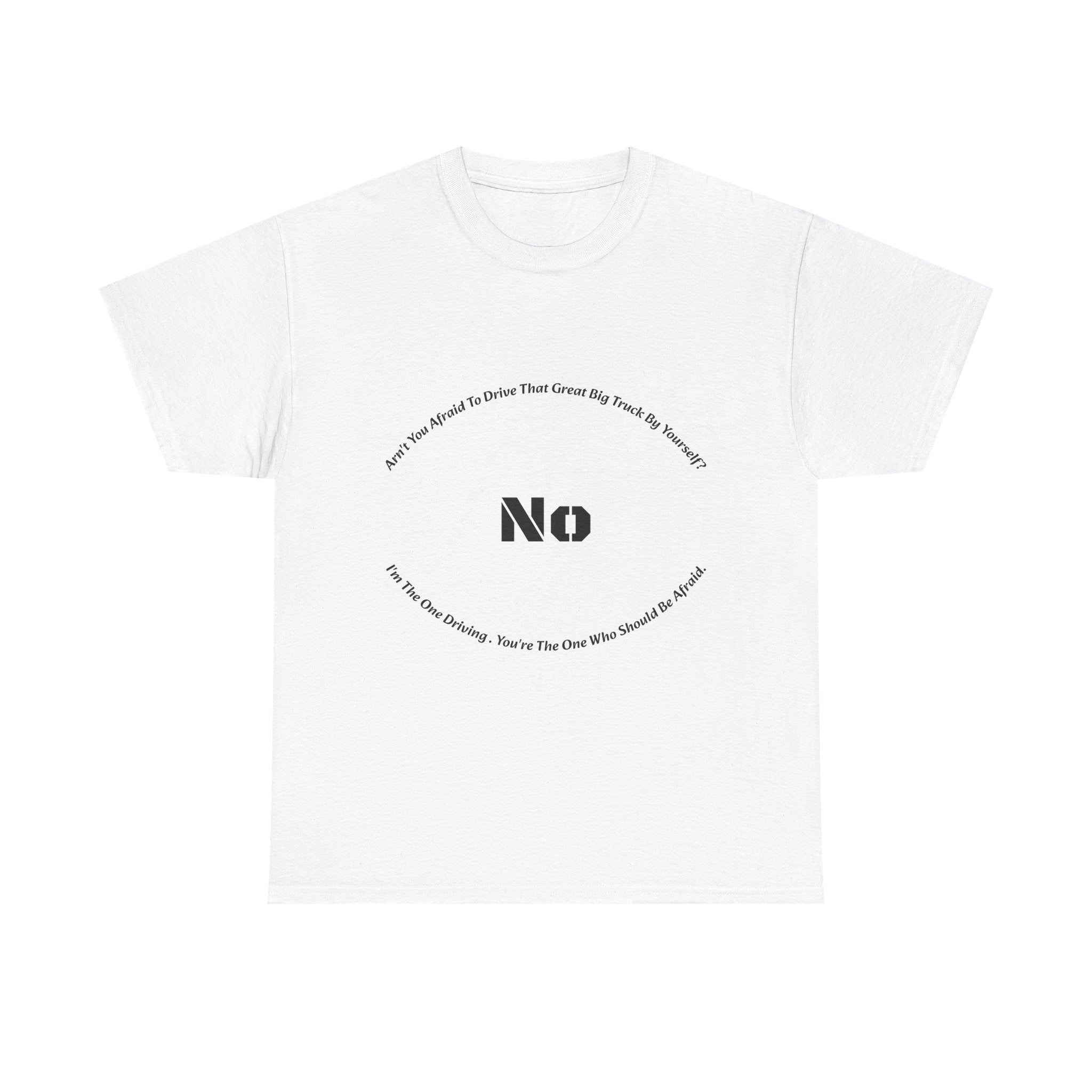 Aren't You Afraid To Drive That Big Truck By Yourself T-Shirt | Female Trucker Response | No I'm Driving