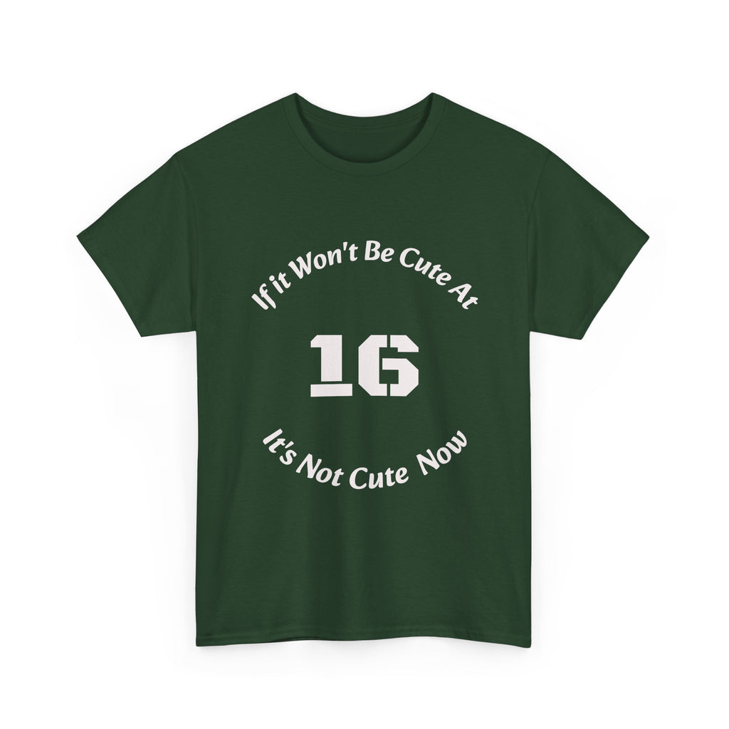If It Won't Be Cute At 16 It's Not Cute At 6 T-Shirt | Parenting Quote Tee | Unisex Cotton Shirt Unisex Heavy Cotton Tee