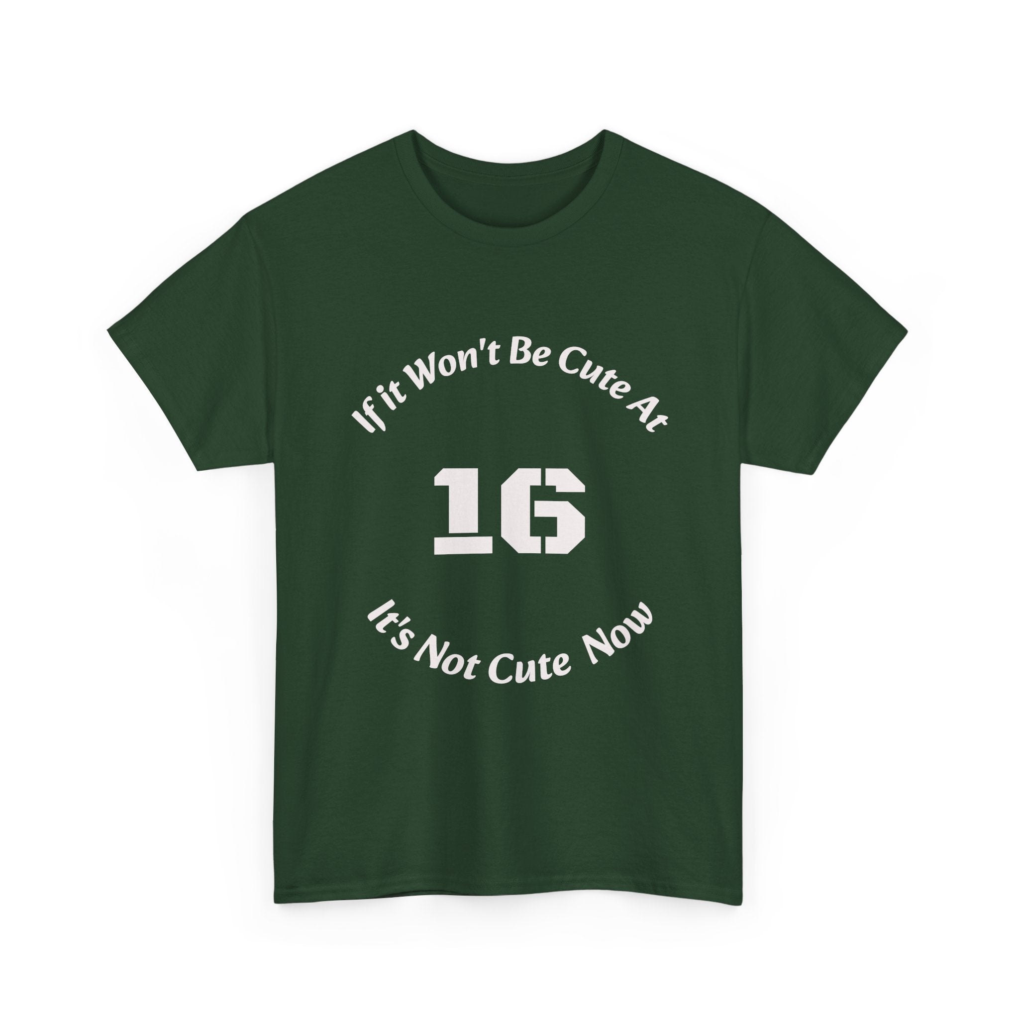 If It Won't Be Cute At 16 It's Not Cute At 6 T-Shirt | Parenting Quote Tee | Unisex Cotton Shirt Unisex Heavy Cotton Tee