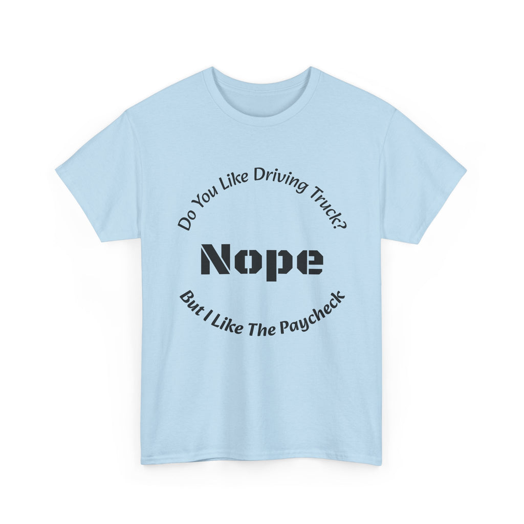Do You Like Driving Trucks Nope But I Like The Paycheck T-Shirt | Trucker Honesty | Work For Money