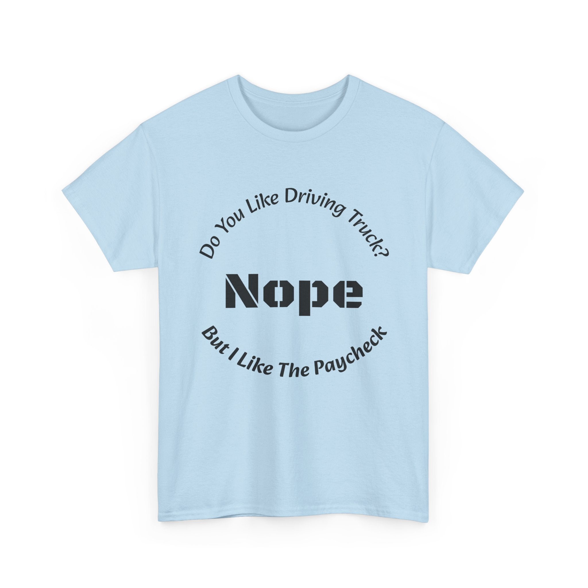 Do You Like Driving Trucks Nope But I Like The Paycheck T-Shirt | Trucker Honesty | Work For Money