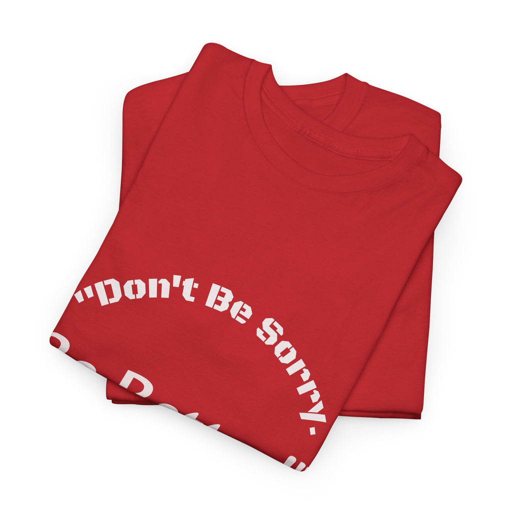 Don't Be Sorry Be Better! T-Shirt | Motivational Quote Tee | Unisex Cotton Shirt"