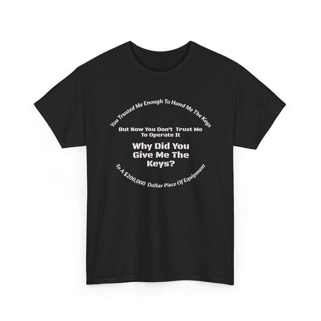 You Trusted Me With The Keys But Don't Trust Me To Operate It T-Shirt | Trucker Micromanagement | Driver Autonomy