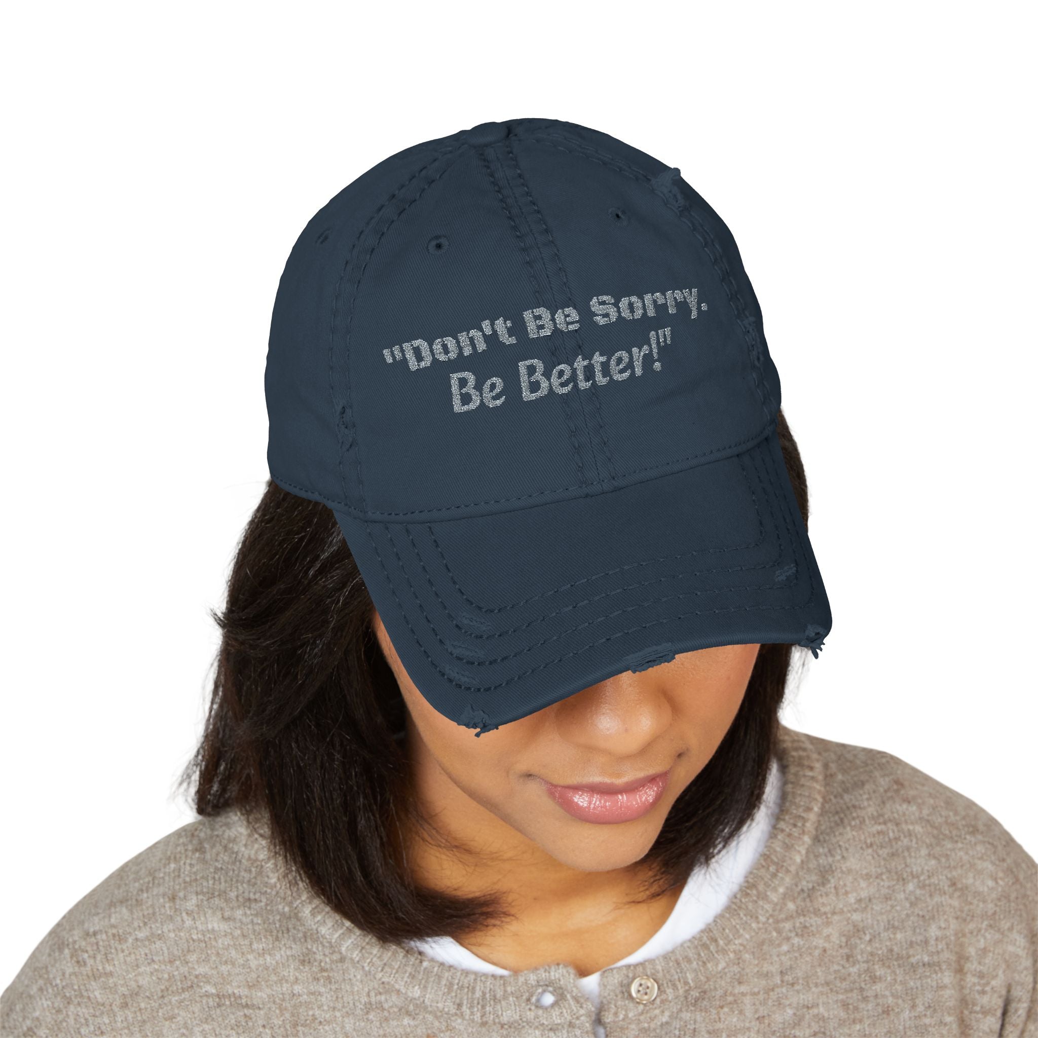 Don't Be Sorry Be Better Hat | Distressed Dad Cap | Motivational Quote | Embroidered Baseball Hat