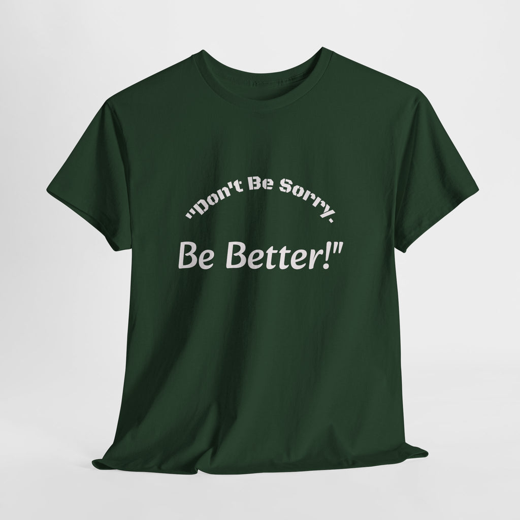 Don't Be Sorry Be Better! T-Shirt | Motivational Quote Tee | Unisex Cotton Shirt"