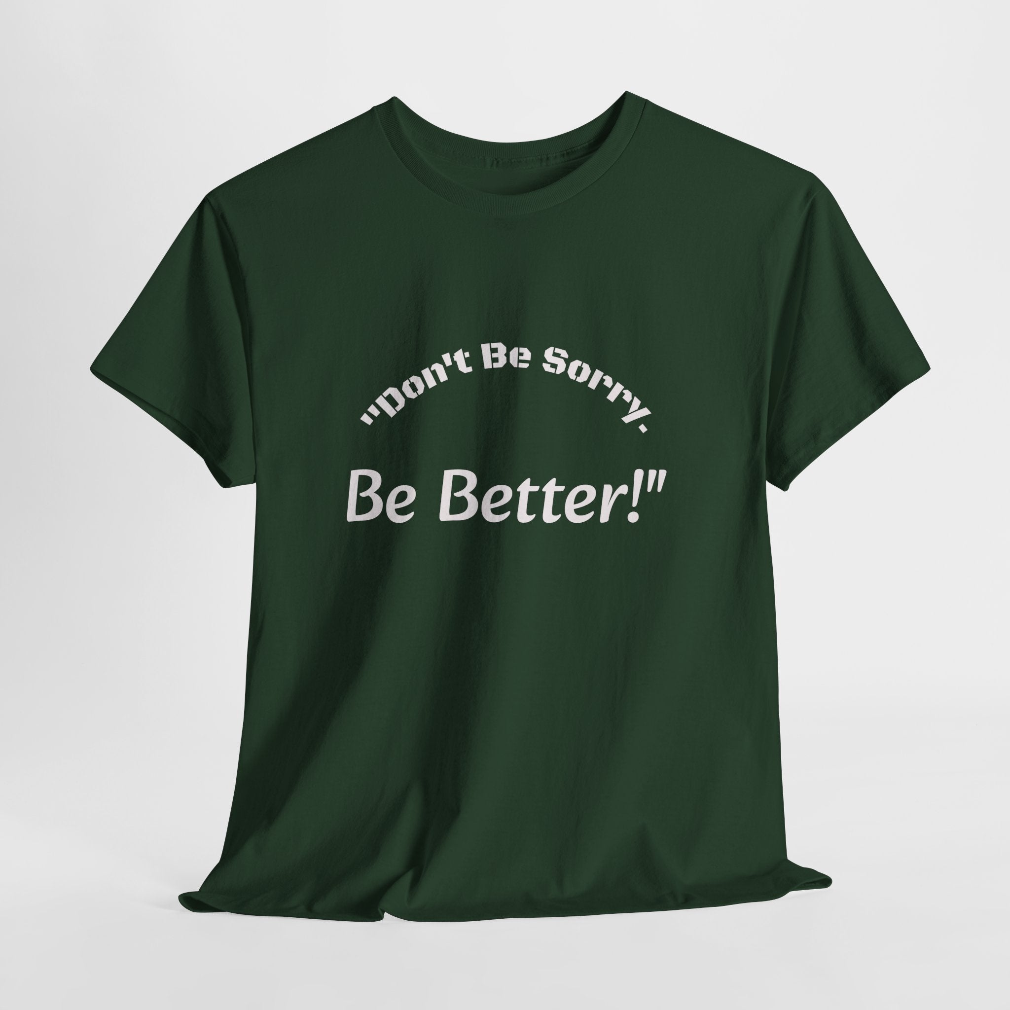 Don't Be Sorry Be Better! T-Shirt | Motivational Quote Tee | Unisex Cotton Shirt"