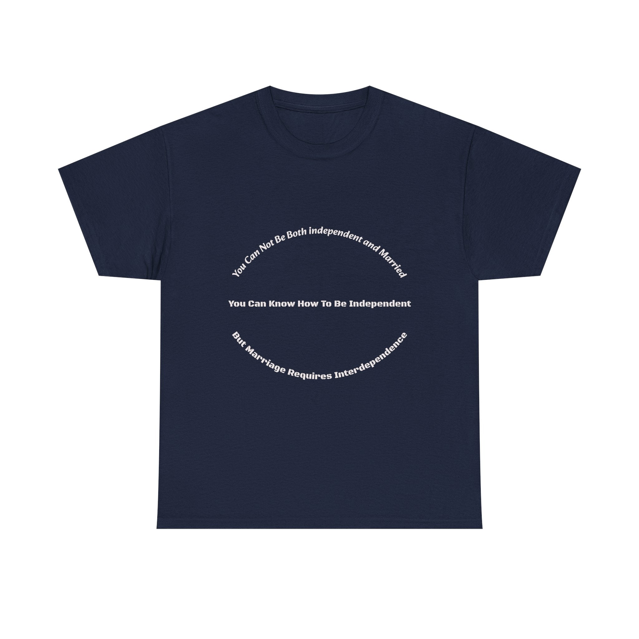 You Can't Be Both Independent And Married T-Shirt | Marriage Reality | Partnership Truth