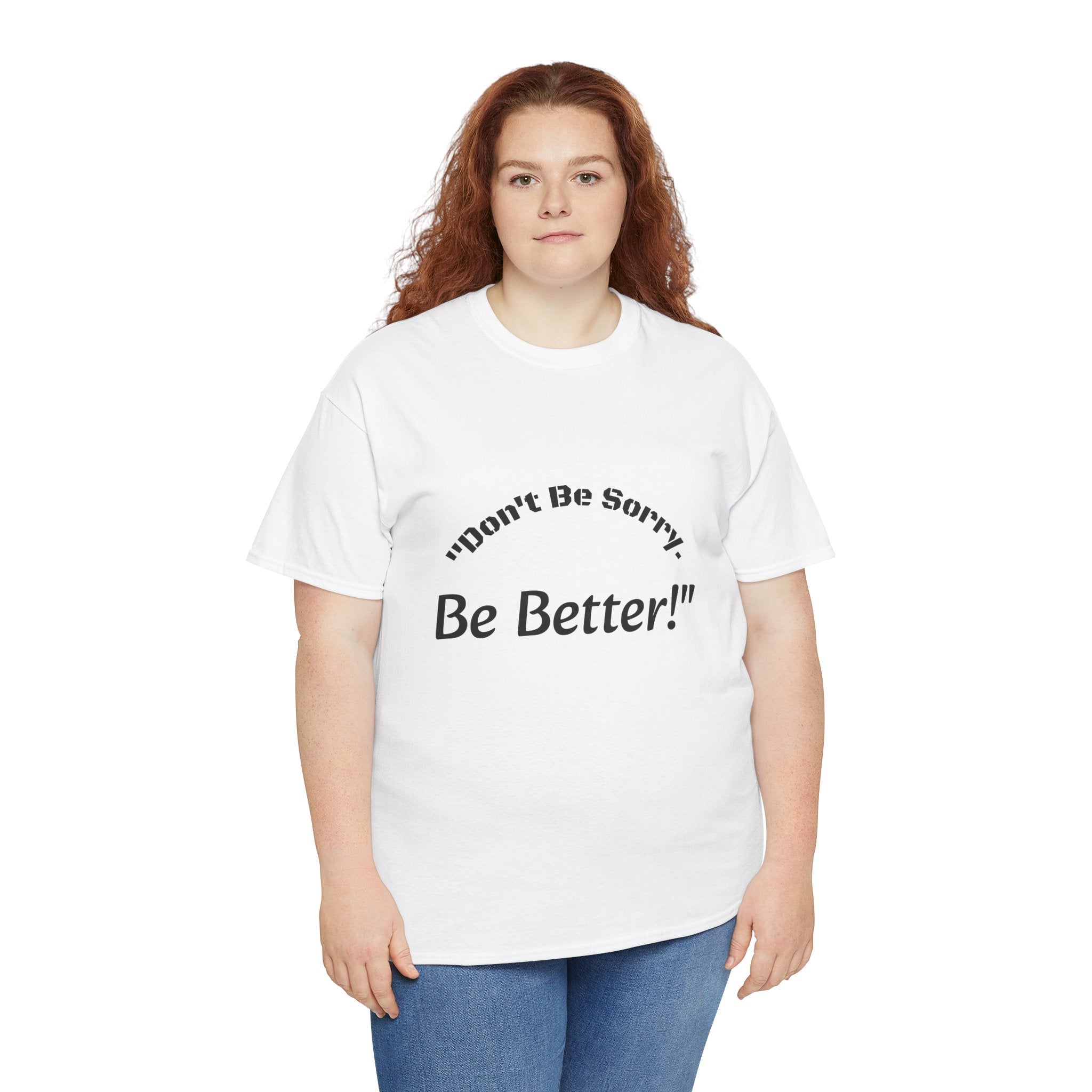 Don't Be Sorry Be Better! T-Shirt | Motivational Quote Tee | Unisex Cotton Shirt"
