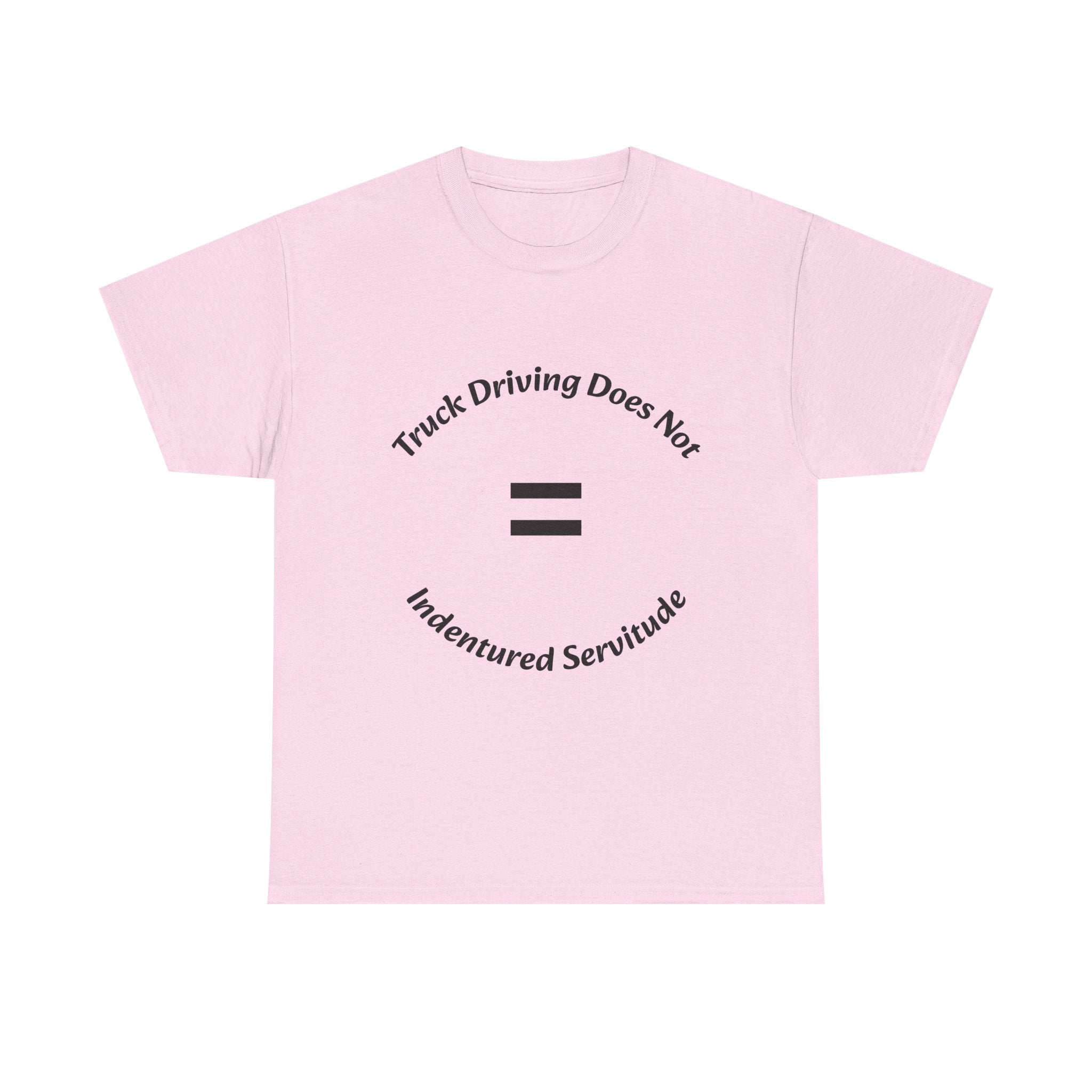 Truck Driving Does Not Equal Indentured Servitude T-Shirt | Driver Rights | Professional Respect