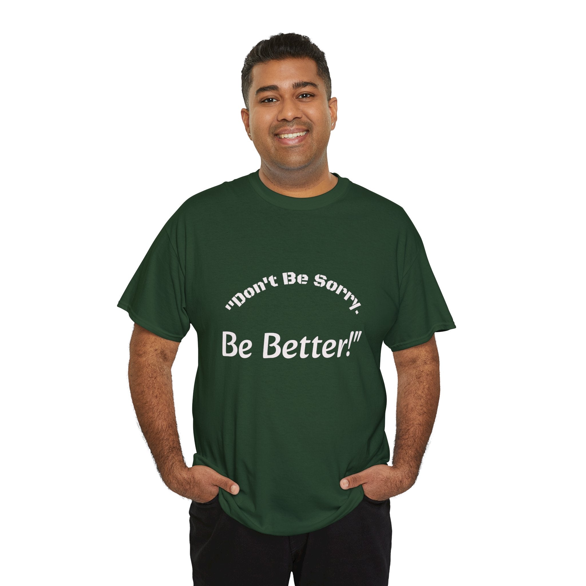 Don't Be Sorry Be Better! T-Shirt | Motivational Quote Tee | Unisex Cotton Shirt"