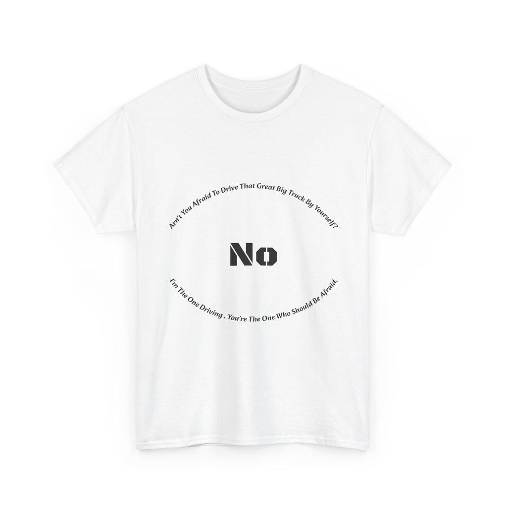 Aren't You Afraid To Drive That Big Truck By Yourself T-Shirt | Female Trucker Response | No I'm Driving