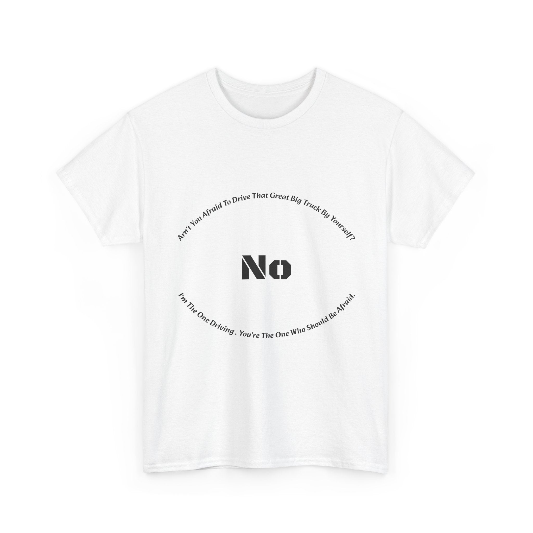 Aren't You Afraid To Drive That Big Truck By Yourself T-Shirt | Female Trucker Response | No I'm Driving