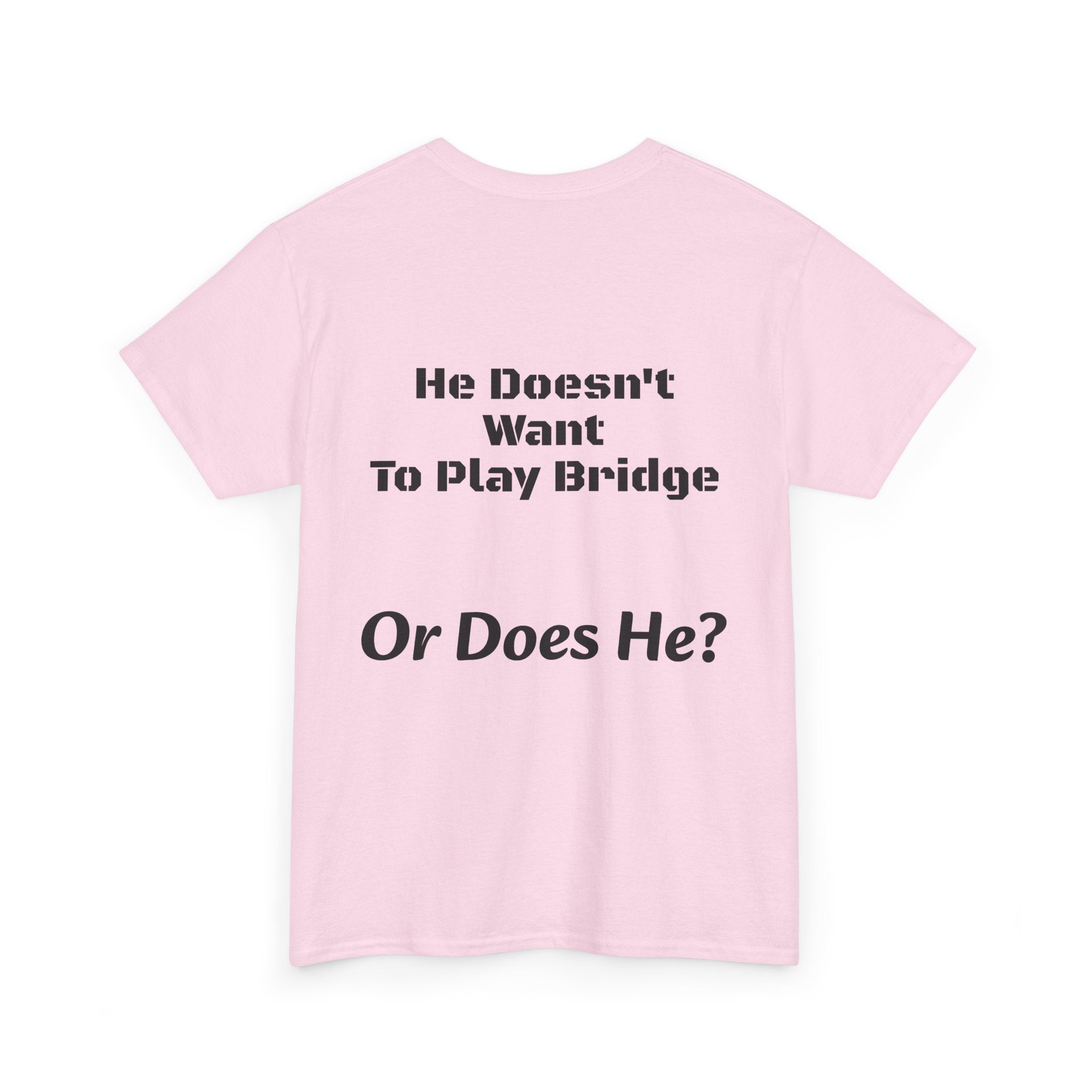 He Doesn't Want To Play Bridge T-Shirt | Dating Reality Check | What He Really Wants
