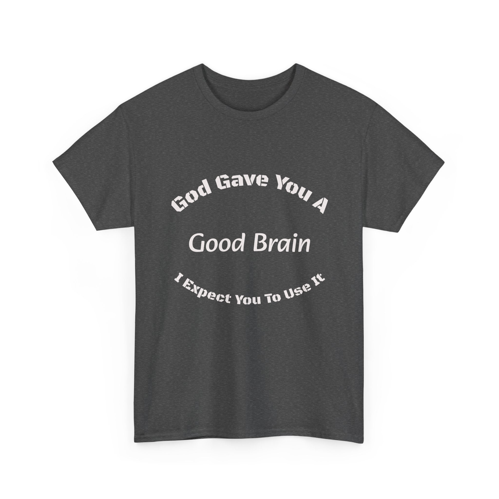 God Gave You A Good Brain T-Shirt | Use It Quote Tee | Parent Teacher Gift | Unisex Cotton Shirt