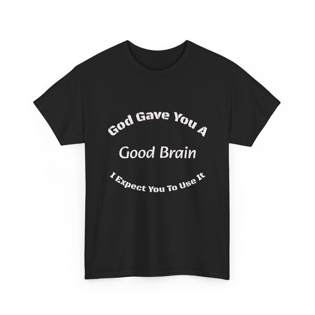 God Gave You A Good Brain T-Shirt | Use It Quote Tee | Parent Teacher Gift | Unisex Cotton Shirt