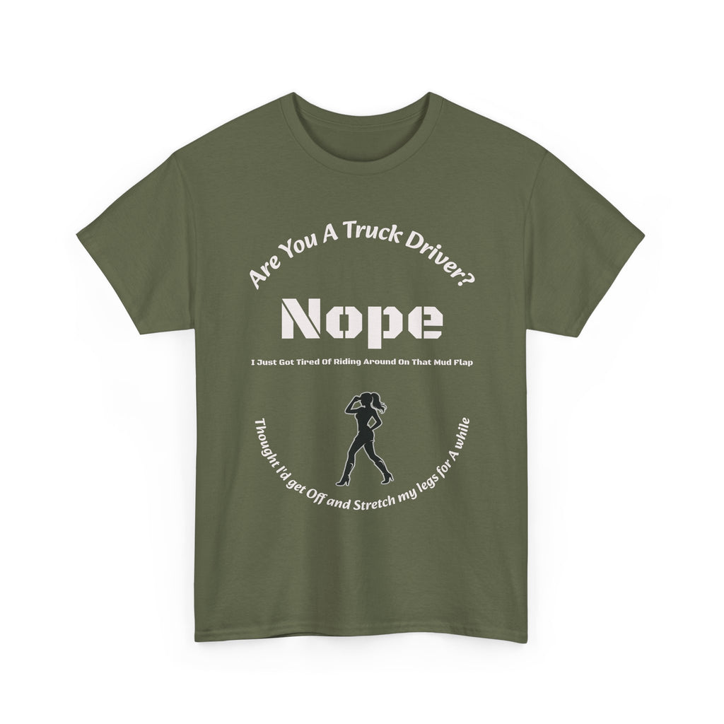 Nope Just Got Tired Of Riding Around On That Mud Flap T-Shirt | Female Trucker | Woman Driver Humor
